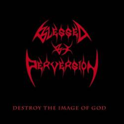 Blessed By Perversion : Destroy the Image of God